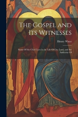 The Gospel and Its Witnesses - Henry Wace