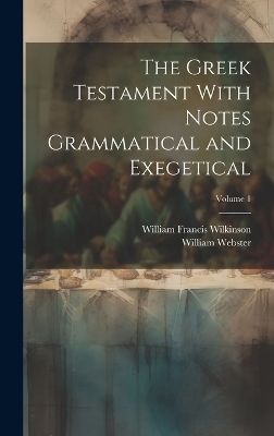 The Greek Testament With Notes Grammatical and Exegetical; Volume 1 - Webster William 1811-1873, Wilkinson William Francis