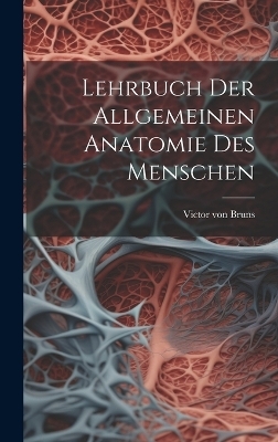 Lehrbuch der allgemeinen Anatomie des Menschen - Victor Von Bruns