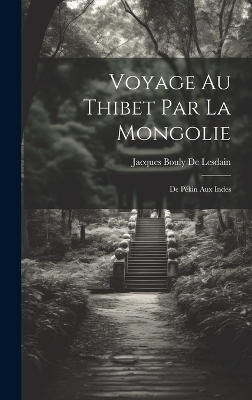 Voyage Au Thibet Par La Mongolie - Jacques Bouly De Lesdain