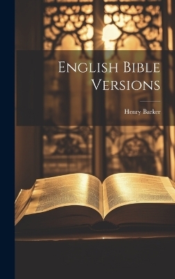 English Bible Versions - Henry 1837-1909 Barker