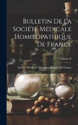 Bulletin De La Société Médicale Homoeopathique De France; Volume 29 - 