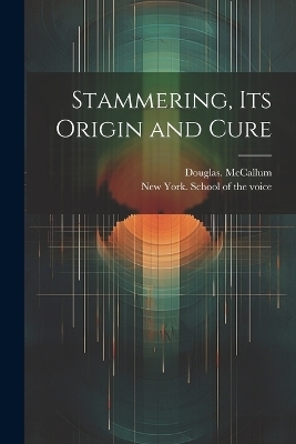 Stammering, Its Origin and Cure - Douglas McCallum