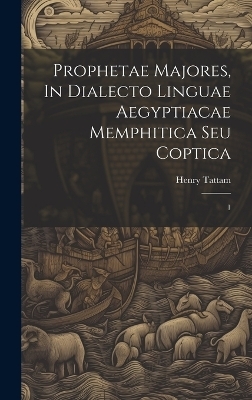 Prophetae Majores, In Dialecto Linguae Aegyptiacae Memphitica Seu Coptica; 1 - Henry Tattam