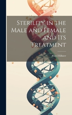 Sterility in the Male and Female and Its Treatment - Max Hühner