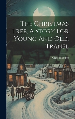 The Christmas Tree, A Story For Young And Old. Transl - Christmas Tree