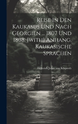 Reise In Den Kaukasus Und Nach Georgien ... 1807 Und 1808. [with] Anhang. Kaukasische Sprachen - 