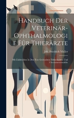 Handbuch Der Veterinär-ophthalmologie Für Thierärzte - Joh Friedrich Müller