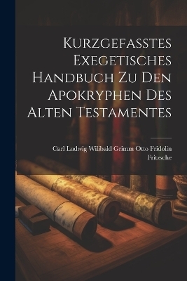 Kurzgefasstes Exegetisches Handbuch zu den Apokryphen des Alten Testamentes - Carl Ludwig Wilib Fridolin Fritzsche