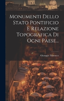 Monumenti Dello Stato Pontificio E Relazione Topografica Di Ogni Paese... - Giuseppe Marocco