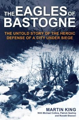 The Eagles of Bastogne - Martin King, Michael Collins, Patrick Seeling, Ronald Stassen