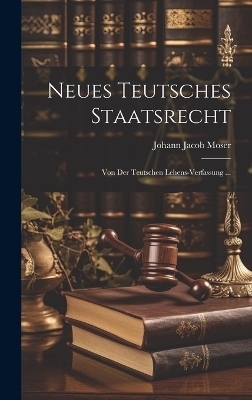 Neues Teutsches Staatsrecht - Johann Jacob Moser