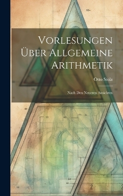 Vorlesungen Über Allgemeine Arithmetik - Otto Stolz