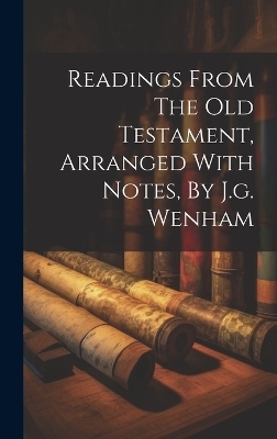 Readings From The Old Testament, Arranged With Notes, By J.g. Wenham -  Anonymous