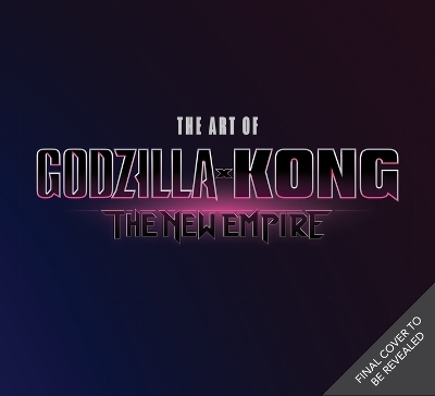 The Art of Godzilla x Kong: The New Empire - James Mottram