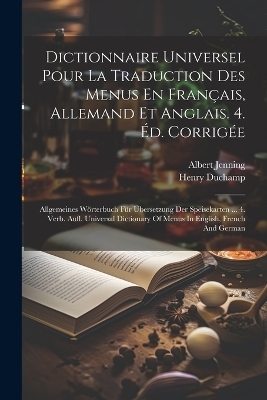 Dictionnaire Universel Pour La Traduction Des Menus En Français, Allemand Et Anglais. 4. Éd. Corrigée - Henry Duchamp, Albert Jenning