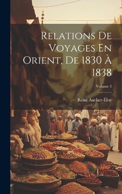 Relations De Voyages En Orient, De 1830 À 1838; Volume 1 - Remi Aucher-Éloy