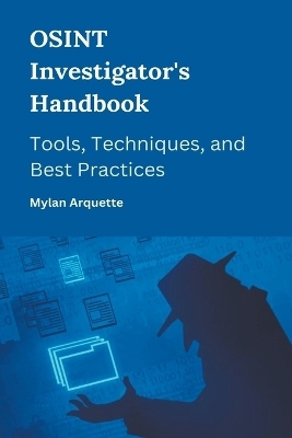 OSINT Investigator's Handbook - Mylan Arquette