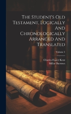 The Student's Old Testament, Logically And Chronologically Arranged And Translated; Volume 1 - Charles Foster Kent, Millar Burrows