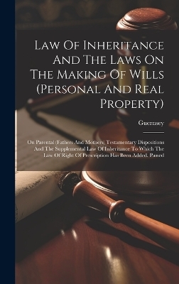 Law Of Inheritance And The Laws On The Making Of Wills (personal And Real Property) - Guernsey (Channel Islands)