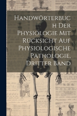 Handwörterbuch der Physiologie mit Rücksicht auf physiologische Pathologie, Dritter Band -  Anonymous