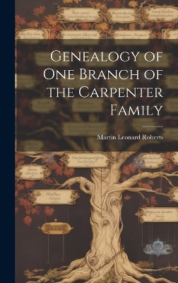 Genealogy of one Branch of the Carpenter Family - Martin Leonard Roberts