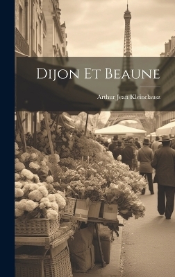 Dijon Et Beaune - Arthur Jean Kleinclausz