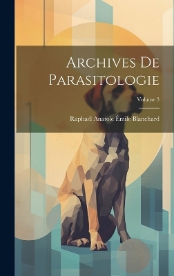 Archives De Parasitologie; Volume 3 - Raphaël Anatole Émile Blanchard