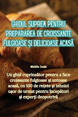 Ghidul suprem pentru prepararea de croissante fulgioase și delicioase acasă -  Mădălin Ioniță