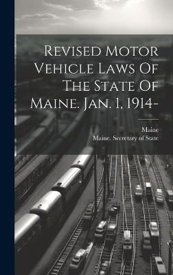 Revised Motor Vehicle Laws Of The State Of Maine. Jan. 1, 1914- - 