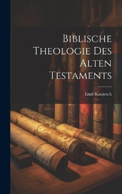 Biblische Theologie Des Alten Testaments - Emil Kautzsch