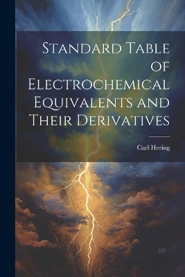 Standard Table of Electrochemical Equivalents and Their Derivatives - Carl Hering