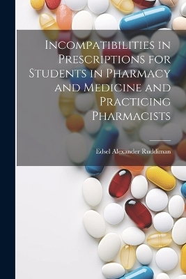 Incompatibilities in Prescriptions for Students in Pharmacy and Medicine and Practicing Pharmacists - Edsel Alexander Ruddiman