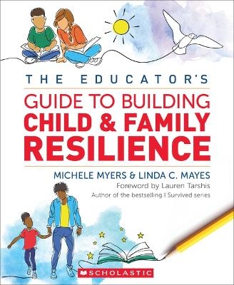 The Educator's Guide to Building Child & Family Resilience - Michele Myers, Linda Mayes