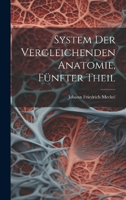 System Der Vergleichenden Anatomie, Fünfter Theil - Johann Friedrich Meckel