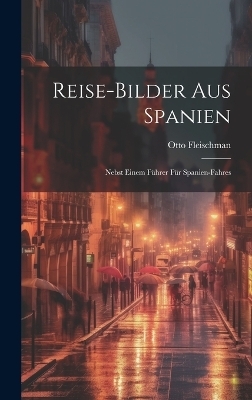 Reise-Bilder Aus Spanien - Otto Fleischman