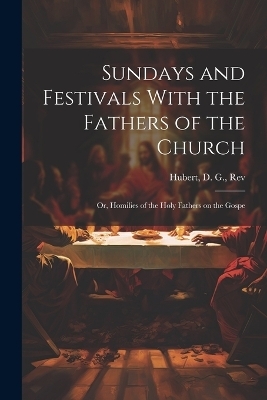 Sundays and Festivals With the Fathers of the Church - Rev Hubert D G
