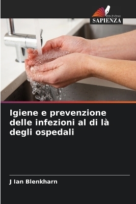 Igiene e prevenzione delle infezioni al di là degli ospedali - J Ian Blenkharn