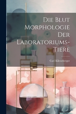 Die Blut Morphologie der Laboratoriums-Tiere - Carl Klieneberger