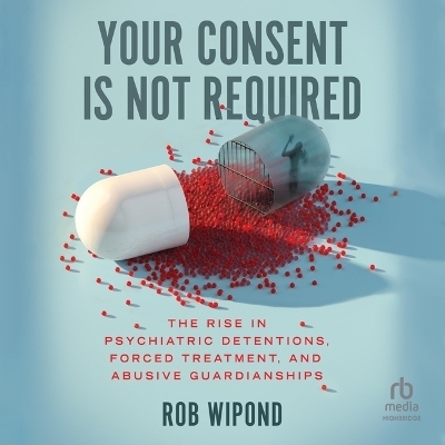 Your Consent Is Not Required - Rob Wipond