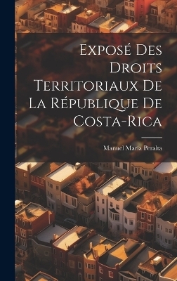 Exposé Des Droits Territoriaux De La République De Costa-Rica - Manuel María Peralta