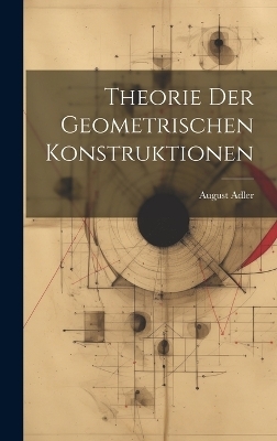 Theorie Der Geometrischen Konstruktionen - August Adler