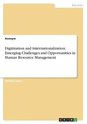 Digitization and Internationalization. Emerging Challenges and Opportunities in Human Resource Management -  Anonymous