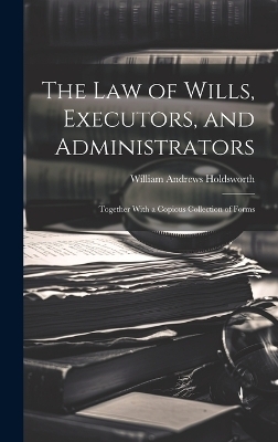 The Law of Wills, Executors, and Administrators - William Andrews Holdsworth