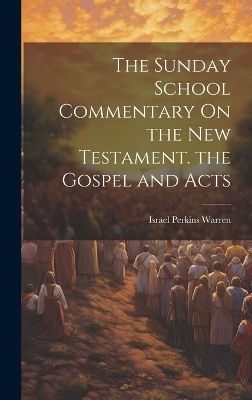 The Sunday School Commentary On the New Testament. the Gospel and Acts - 