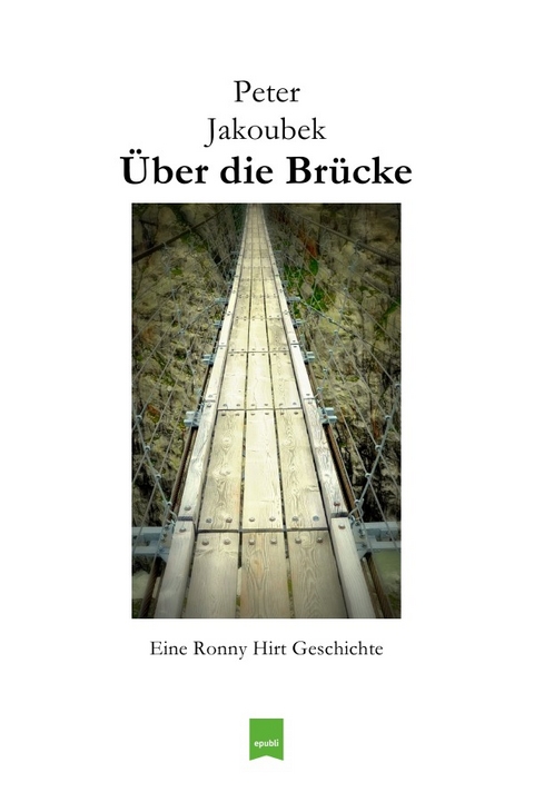 Eine Ronny Hirt Geschichte / Über die Brücke - Eine Ronny Hirt Geschichte - Peter Jakoubek