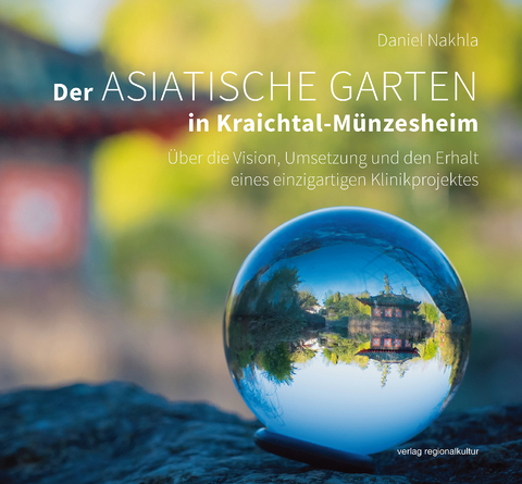 Der Asiatische Garten in Kraichtal-Münzesheim - Daniel Nakhla, Margrit Csiky