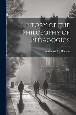 History of the Philosophy of Pedagogics - Charles Wesley Bennett