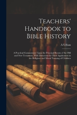 Teachers' Handbook to Bible History - A Urban