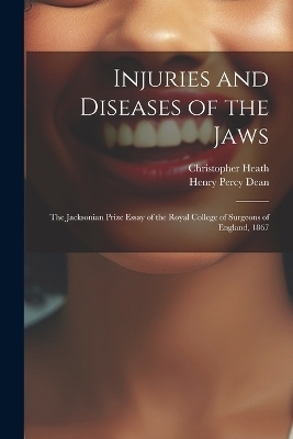 Injuries and Diseases of the Jaws - Christopher Heath, Henry Percy Dean